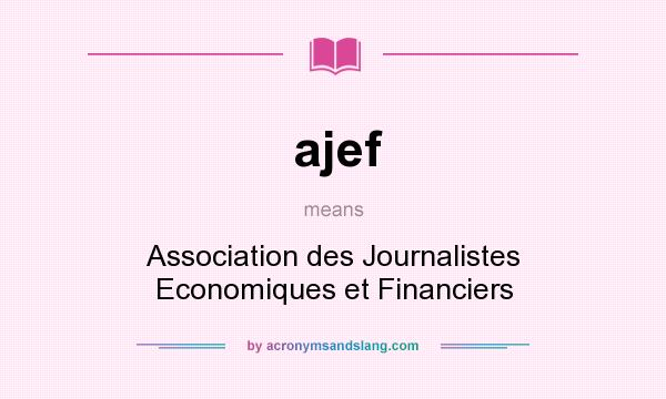 What does ajef mean? It stands for Association des Journalistes Economiques et Financiers