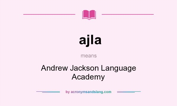 What does ajla mean? It stands for Andrew Jackson Language Academy