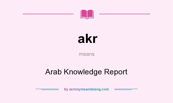 What does akr mean? It stands for Arab Knowledge Report