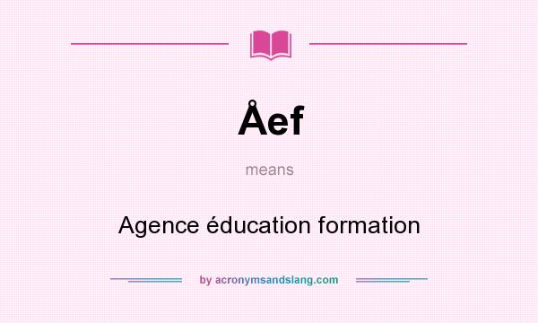 What does Åef mean? It stands for Agence éducation formation