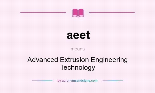 What does aeet mean? It stands for Advanced Extrusion Engineering Technology