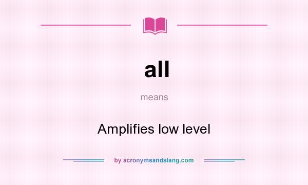 What does all mean? It stands for Amplifies low level