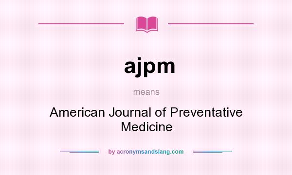 What does ajpm mean? It stands for American Journal of Preventative Medicine