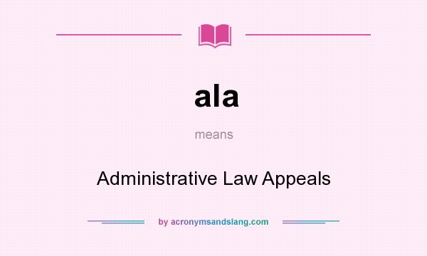 What does ala mean? It stands for Administrative Law Appeals