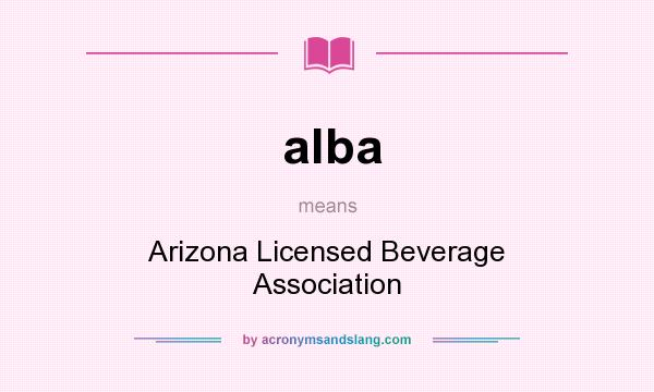 What does alba mean? It stands for Arizona Licensed Beverage Association