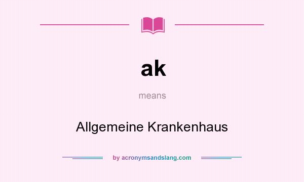 What does ak mean? It stands for Allgemeine Krankenhaus