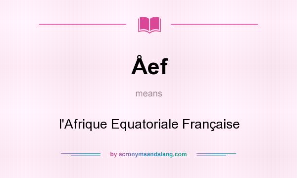 What does Åef mean? It stands for l`Afrique Equatoriale Française