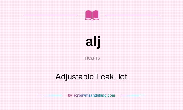 What does alj mean? It stands for Adjustable Leak Jet