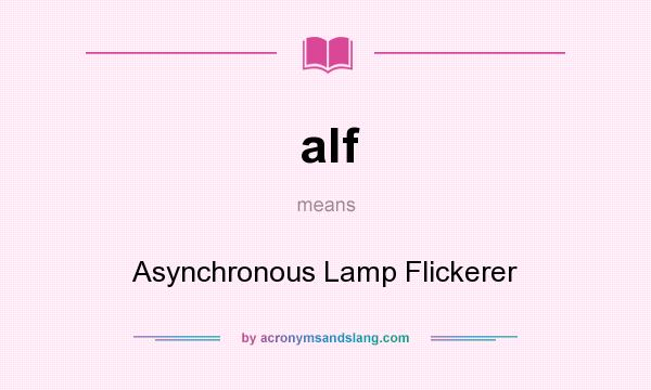 What does alf mean? It stands for Asynchronous Lamp Flickerer