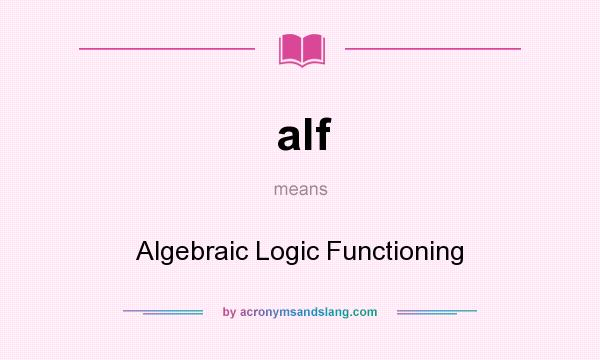 What does alf mean? It stands for Algebraic Logic Functioning