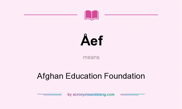 What does Åef mean? It stands for Afghan Education Foundation