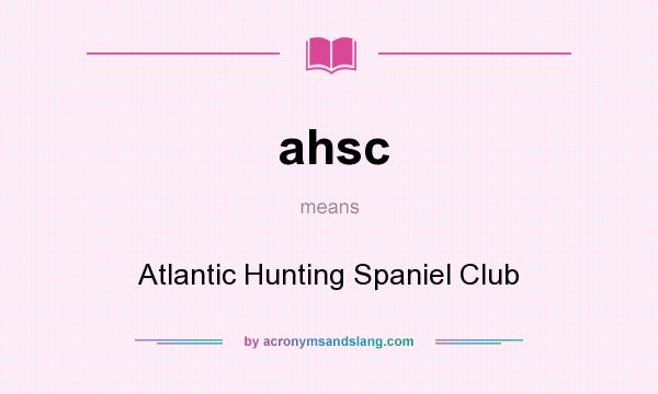 What does ahsc mean? It stands for Atlantic Hunting Spaniel Club
