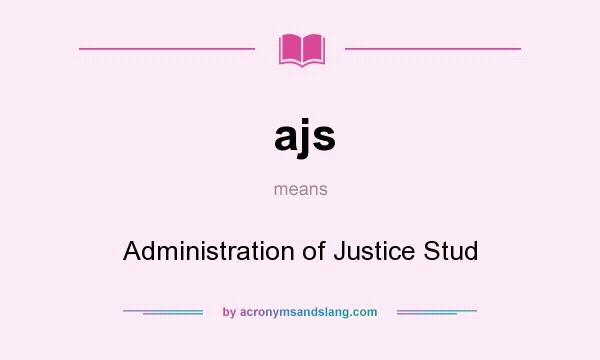 What does ajs mean? It stands for Administration of Justice Stud