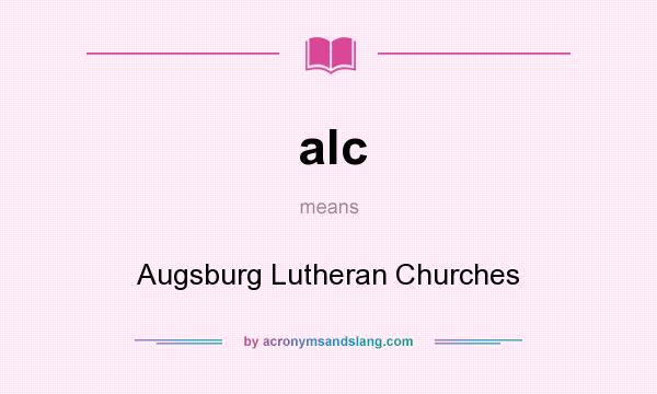 What does alc mean? It stands for Augsburg Lutheran Churches