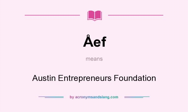 What does Åef mean? It stands for Austin Entrepreneurs Foundation