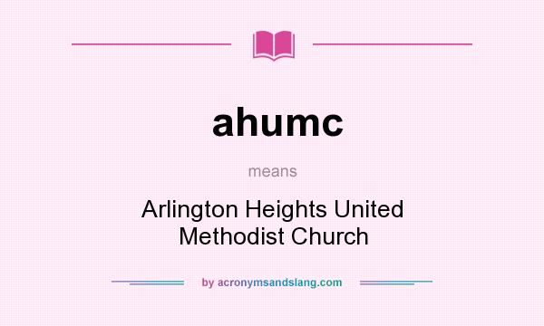 What does ahumc mean? It stands for Arlington Heights United Methodist Church