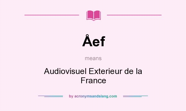 What does Åef mean? It stands for Audiovisuel Exterieur de la France
