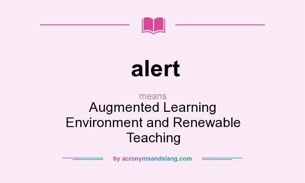 What does alert mean? It stands for Augmented Learning Environment and Renewable Teaching