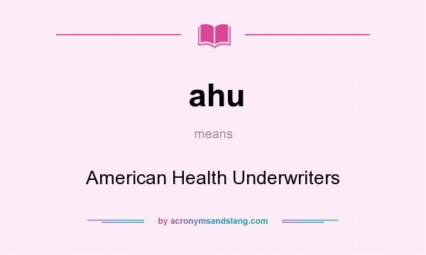 What does ahu mean? It stands for American Health Underwriters