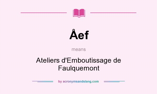 What does Åef mean? It stands for Ateliers d`Emboutissage de Faulquemont