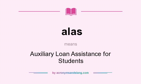 What does alas mean? It stands for Auxiliary Loan Assistance for Students