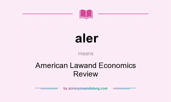 What does aler mean? It stands for American Lawand Economics Review