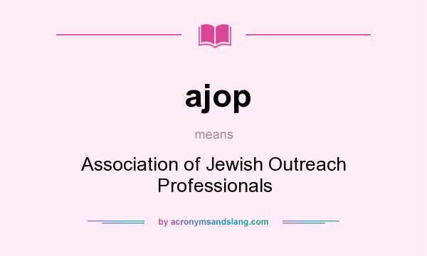 What does ajop mean? It stands for Association of Jewish Outreach Professionals