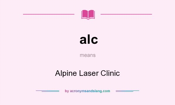 What does alc mean? It stands for Alpine Laser Clinic