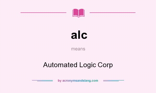 What does alc mean? It stands for Automated Logic Corp