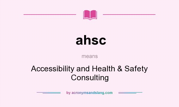What does ahsc mean? It stands for Accessibility and Health & Safety Consulting