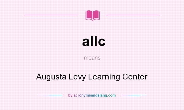 What does allc mean? It stands for Augusta Levy Learning Center
