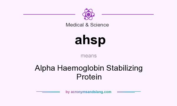 What does ahsp mean? It stands for Alpha Haemoglobin Stabilizing Protein
