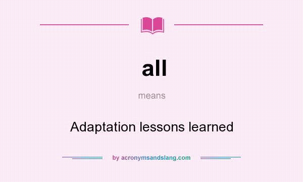 What does all mean? It stands for Adaptation lessons learned