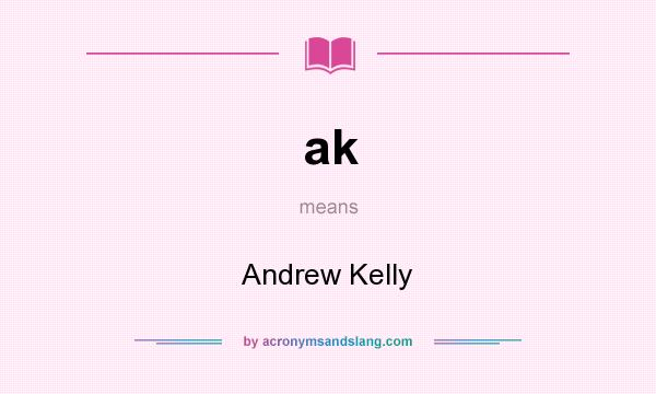 What does ak mean? It stands for Andrew Kelly