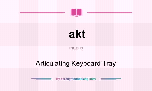 What does akt mean? It stands for Articulating Keyboard Tray