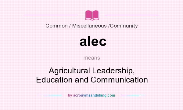 What does alec mean? It stands for Agricultural Leadership, Education and Communication