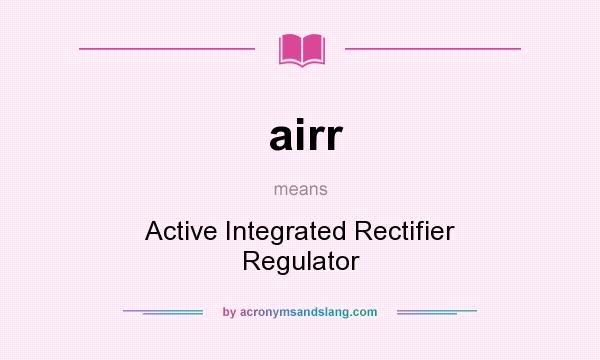 What does airr mean? It stands for Active Integrated Rectifier Regulator