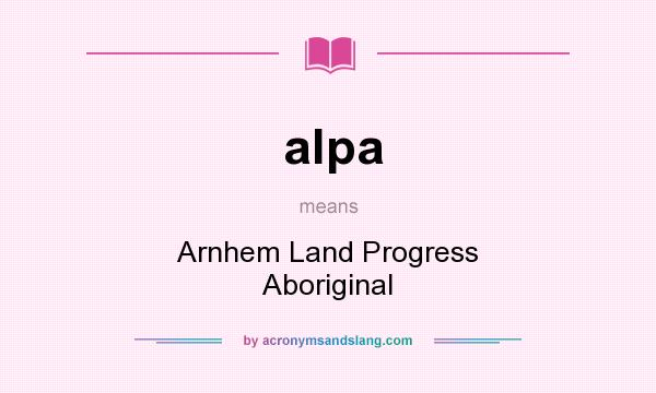 What does alpa mean? It stands for Arnhem Land Progress Aboriginal