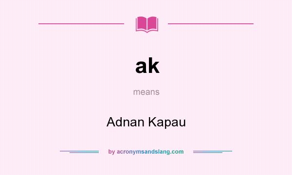 What does ak mean? It stands for Adnan Kapau