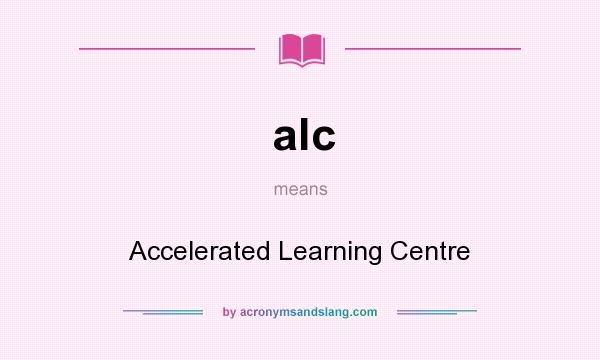 What does alc mean? It stands for Accelerated Learning Centre