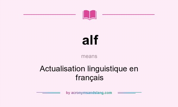 What does alf mean? It stands for Actualisation linguistique en français