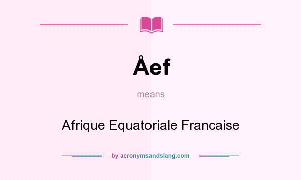 What does Åef mean? It stands for Afrique Equatoriale Francaise