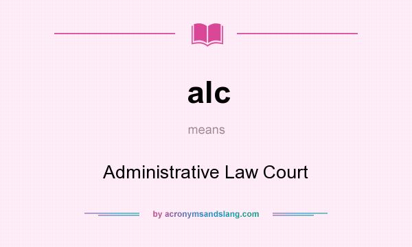 What does alc mean? It stands for Administrative Law Court