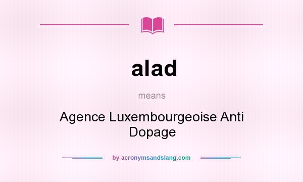 What does alad mean? It stands for Agence Luxembourgeoise Anti Dopage
