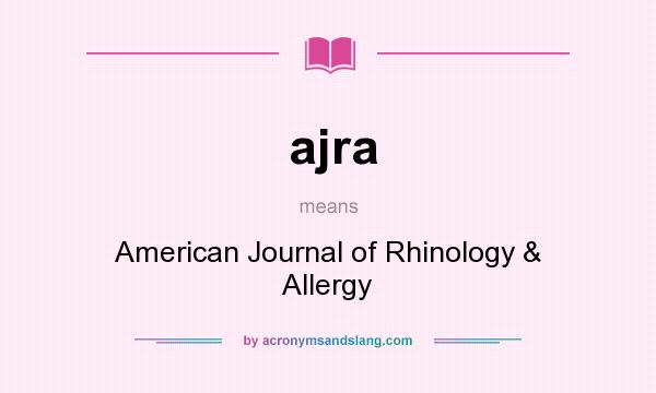 What does ajra mean? It stands for American Journal of Rhinology & Allergy