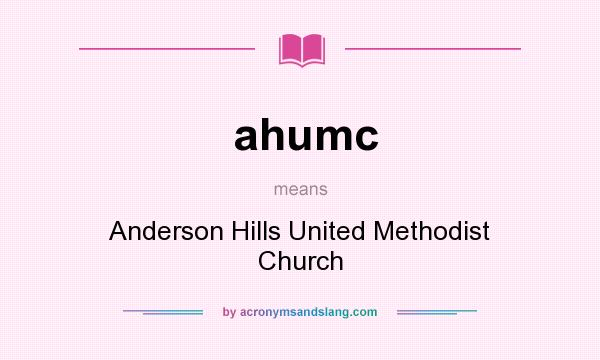 What does ahumc mean? It stands for Anderson Hills United Methodist Church