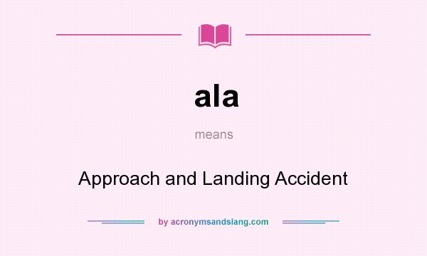 What does ala mean? It stands for Approach and Landing Accident