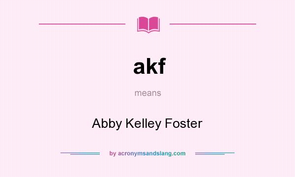 What does akf mean? It stands for Abby Kelley Foster
