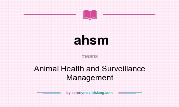 What does ahsm mean? It stands for Animal Health and Surveillance Management