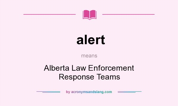 What does alert mean? It stands for Alberta Law Enforcement Response Teams